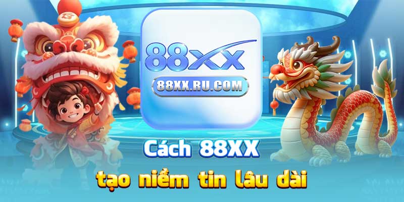 Cách 88XX tạo niềm tin lâu dài