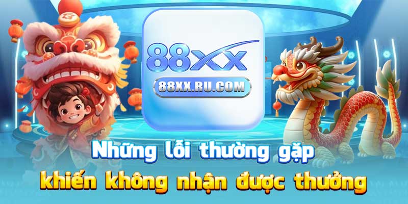 Những lỗi thường gặp khiến không nhận được thưởng
