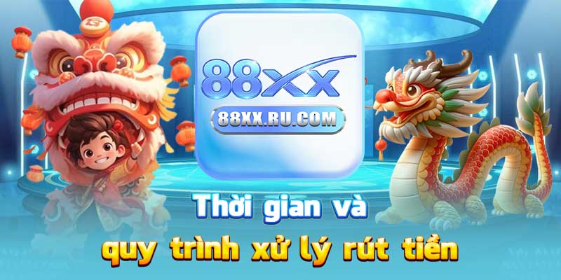 Thời gian và quy trình xử lý rút tiền